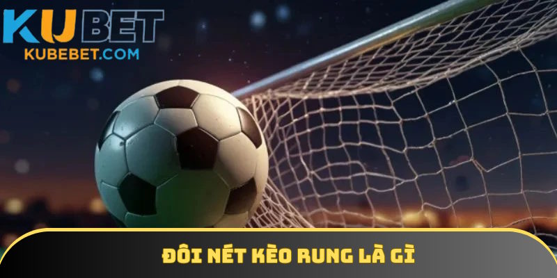 Khái niệm kèo rung là gì