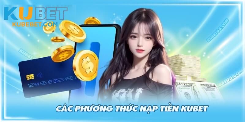 Tổng hợp các phương thức nạp tiền Kubet